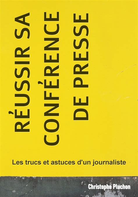 Reussir sa conference de presse: Les trucs et astuces d'un journaliste